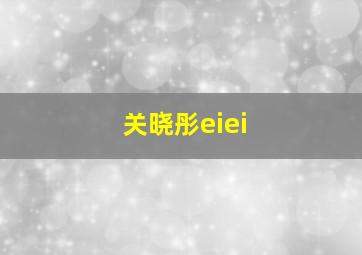 关晓彤eiei