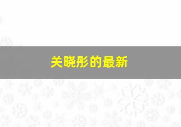 关晓彤的最新