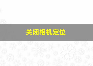 关闭相机定位