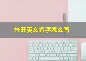 兴旺英文名字怎么写