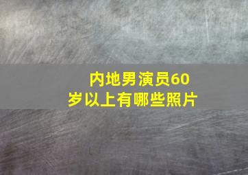 内地男演员60岁以上有哪些照片