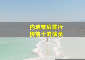 内地票房排行榜前十的演员