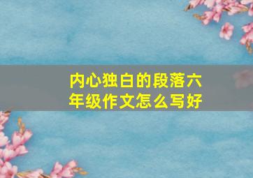 内心独白的段落六年级作文怎么写好