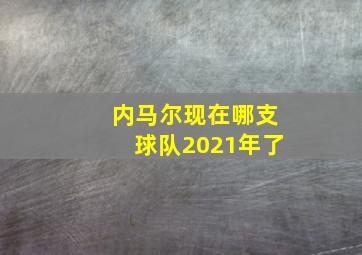 内马尔现在哪支球队2021年了