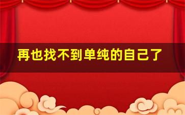 再也找不到单纯的自己了