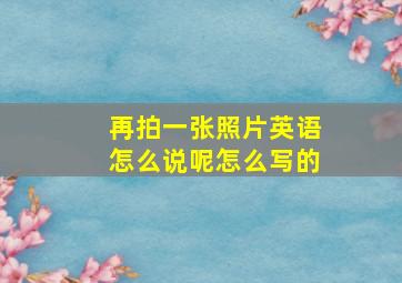 再拍一张照片英语怎么说呢怎么写的