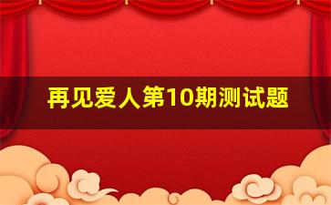 再见爱人第10期测试题