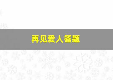 再见爱人答题