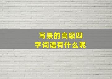 写景的高级四字词语有什么呢