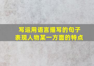 写运用语言描写的句子表现人物某一方面的特点