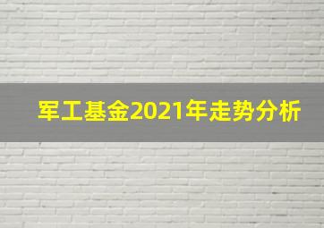 军工基金2021年走势分析