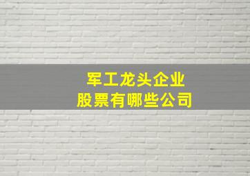 军工龙头企业股票有哪些公司