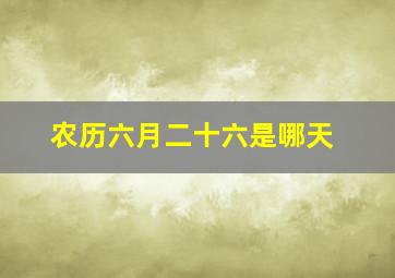 农历六月二十六是哪天