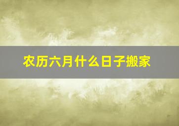 农历六月什么日子搬家