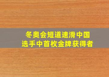 冬奥会短道速滑中国选手中首枚金牌获得者