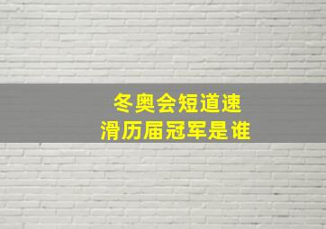 冬奥会短道速滑历届冠军是谁