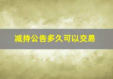 减持公告多久可以交易