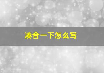 凑合一下怎么写