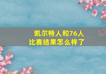 凯尔特人和76人比赛结果怎么样了