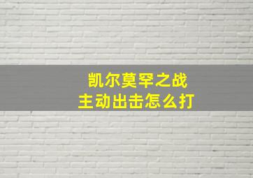 凯尔莫罕之战主动出击怎么打