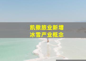 凯撒旅业新增冰雪产业概念