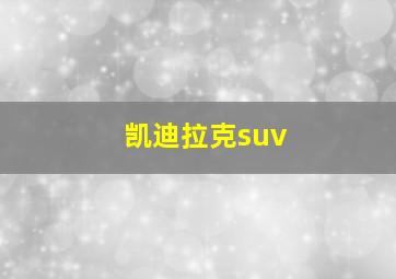 凯迪拉克suv