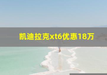 凯迪拉克xt6优惠18万