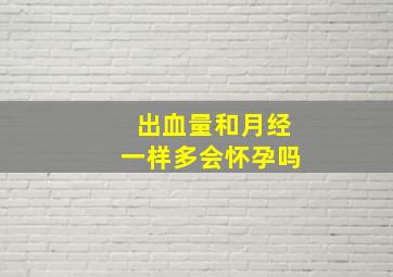 出血量和月经一样多会怀孕吗