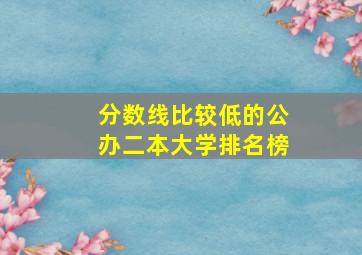 分数线比较低的公办二本大学排名榜