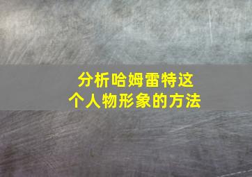 分析哈姆雷特这个人物形象的方法