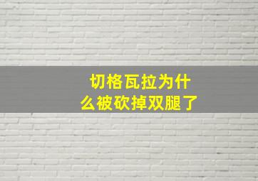 切格瓦拉为什么被砍掉双腿了