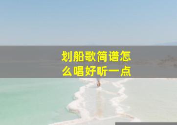 划船歌简谱怎么唱好听一点