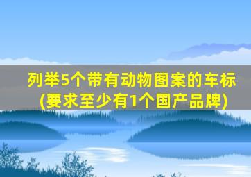 列举5个带有动物图案的车标(要求至少有1个国产品牌)