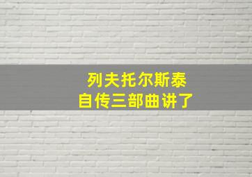 列夫托尔斯泰自传三部曲讲了