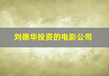 刘德华投资的电影公司