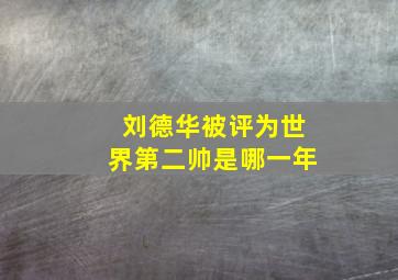 刘德华被评为世界第二帅是哪一年