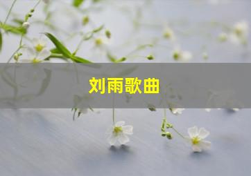 刘雨歌曲