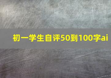 初一学生自评50到100字ai