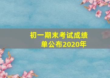 初一期末考试成绩单公布2020年