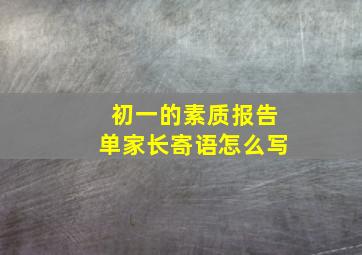 初一的素质报告单家长寄语怎么写