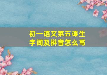 初一语文第五课生字词及拼音怎么写