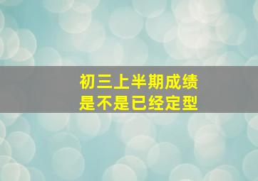 初三上半期成绩是不是已经定型