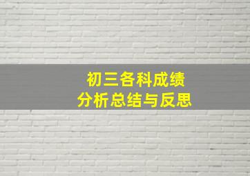 初三各科成绩分析总结与反思