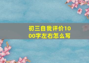 初三自我评价1000字左右怎么写