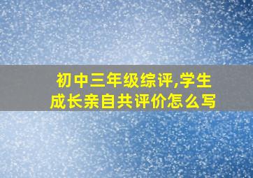 初中三年级综评,学生成长亲自共评价怎么写