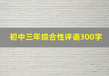 初中三年综合性评语300字