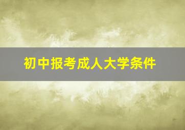 初中报考成人大学条件