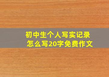 初中生个人写实记录怎么写20字免费作文