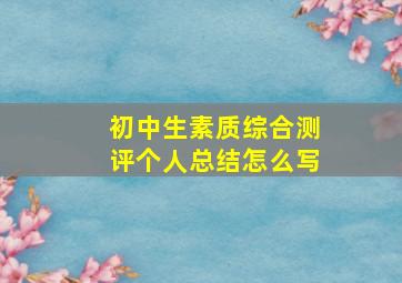 初中生素质综合测评个人总结怎么写