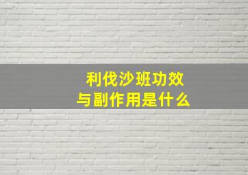 利伐沙班功效与副作用是什么